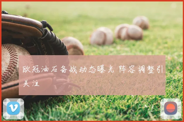 欧冠油石备战动态曝光 阵容调整引关注