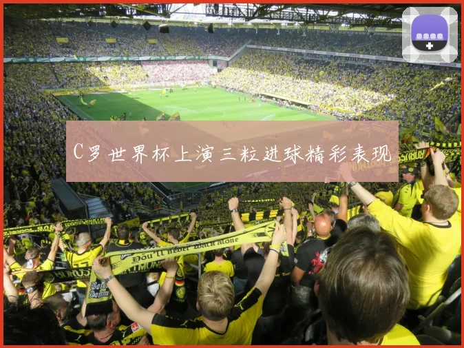C罗世界杯上演三粒进球精彩表现