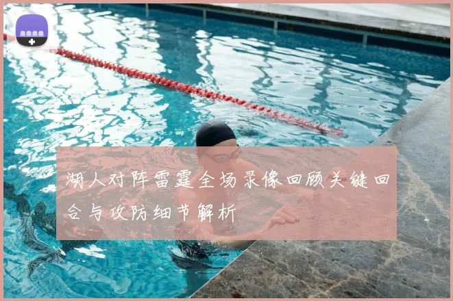 湖人对阵雷霆全场录像回顾关键回合与攻防细节解析