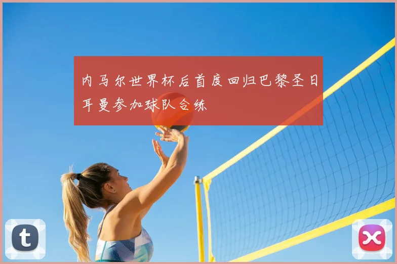 内马尔世界杯后首度回归巴黎圣日耳曼参加球队合练