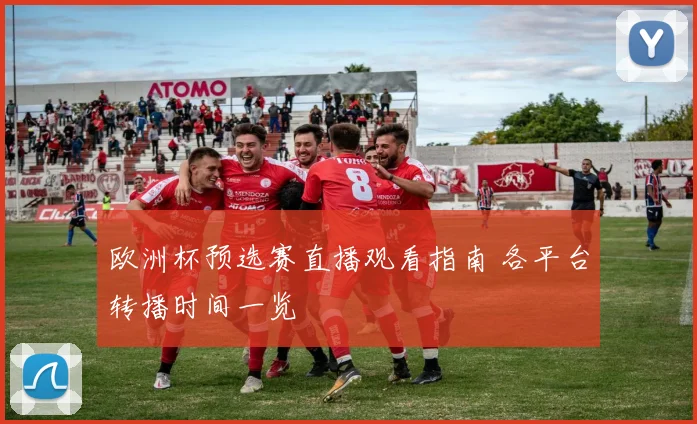 欧洲杯预选赛直播观看指南 各平台转播时间一览