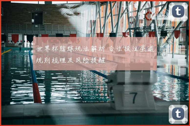 世界杯赌球玩法解析 合法投注渠道规则梳理及风险提醒