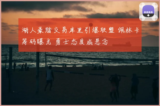 湖人豪赌交易库里引爆联盟 佩林卡筹码曝光 勇士态度成悬念